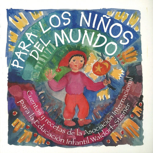 Para los niños del mundo. Cuentos y recetas de la Asociación Internacional para la Educación infantil Waldorf-Steiner.