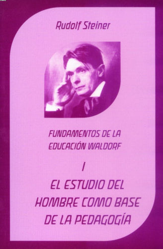 Estudio del Hombre  como base de la pedagogía: Fundamentos de la Educación Waldorf I